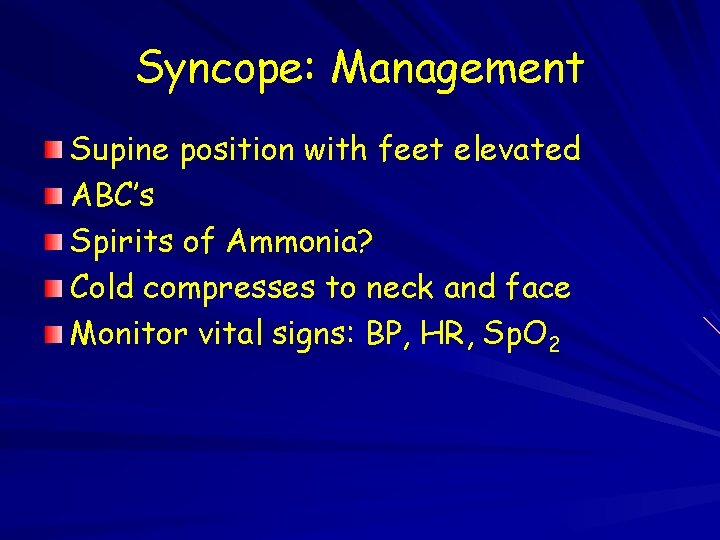 Syncope: Management Supine position with feet elevated ABC’s Spirits of Ammonia? Cold compresses to