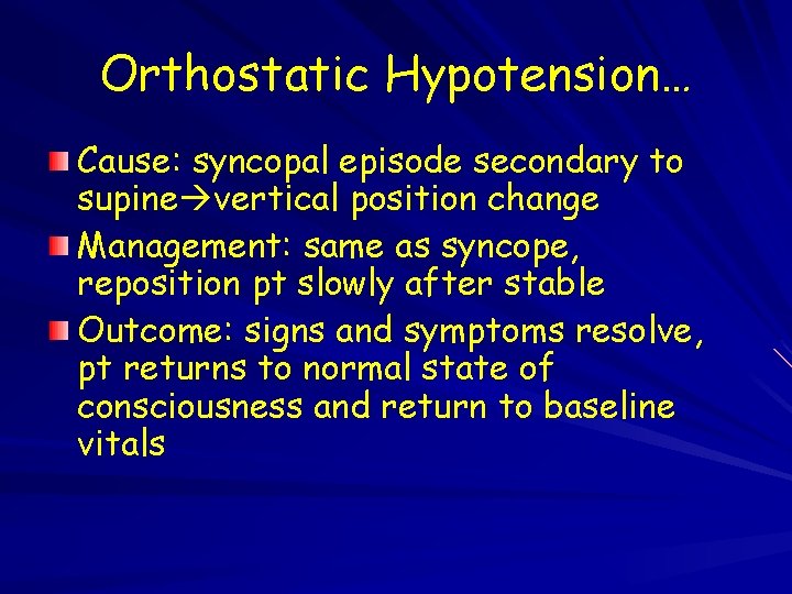 Orthostatic Hypotension… Cause: syncopal episode secondary to supine vertical position change Management: same as