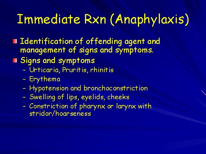 Immediate Rxn (Anaphylaxis) Identification of offending agent and management of signs and symptoms. Signs