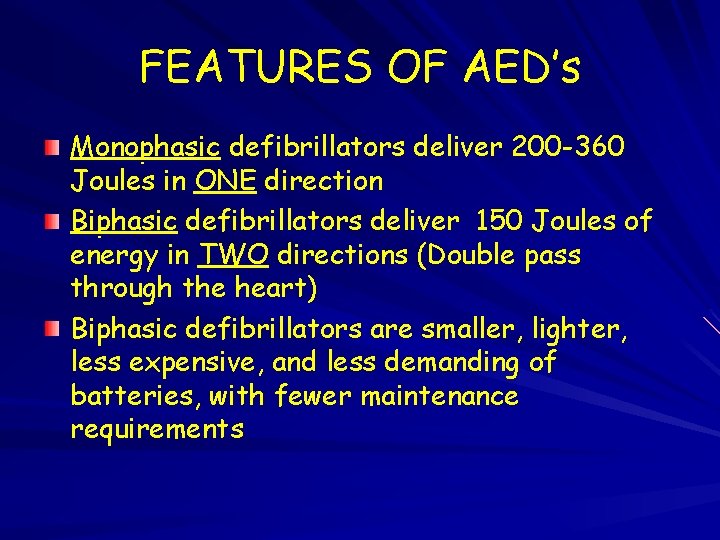 FEATURES OF AED’s Monophasic defibrillators deliver 200 -360 Joules in ONE direction Biphasic defibrillators