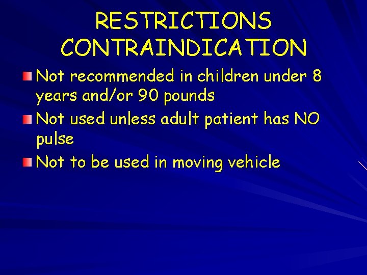 RESTRICTIONS CONTRAINDICATION Not recommended in children under 8 years and/or 90 pounds Not used