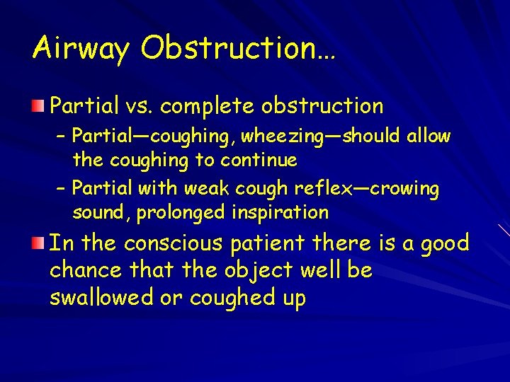 Airway Obstruction… Partial vs. complete obstruction – Partial—coughing, wheezing—should allow the coughing to continue