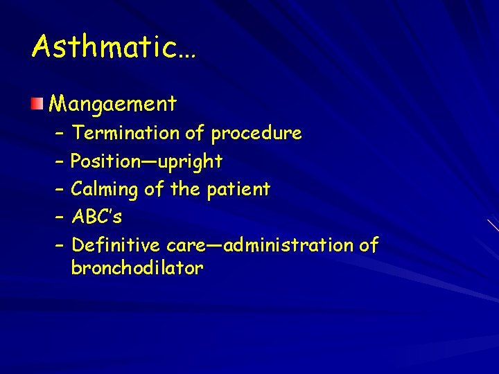 Asthmatic… Mangaement – Termination of procedure – Position—upright – Calming of the patient –