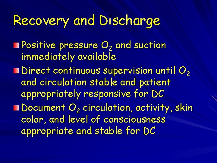 Recovery and Discharge Positive pressure O 2 and suction immediately available Direct continuous supervision