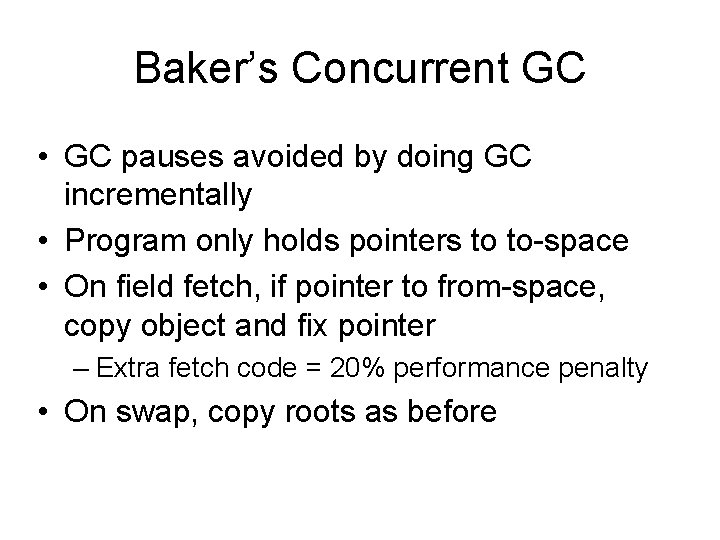 Baker’s Concurrent GC • GC pauses avoided by doing GC incrementally • Program only