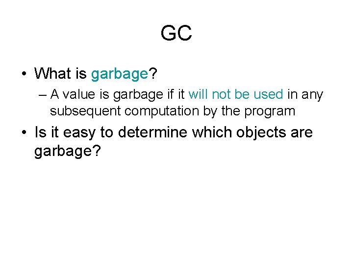 GC • What is garbage? – A value is garbage if it will not