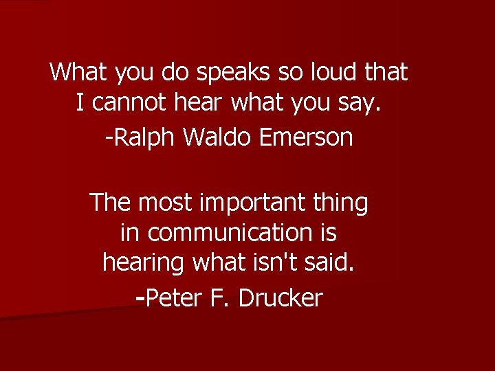 What you do speaks so loud that I cannot hear what you say. -Ralph