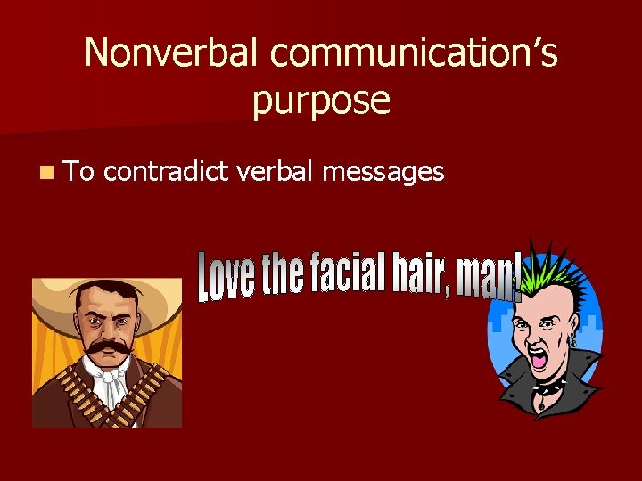 Nonverbal communication’s purpose n To contradict verbal messages 