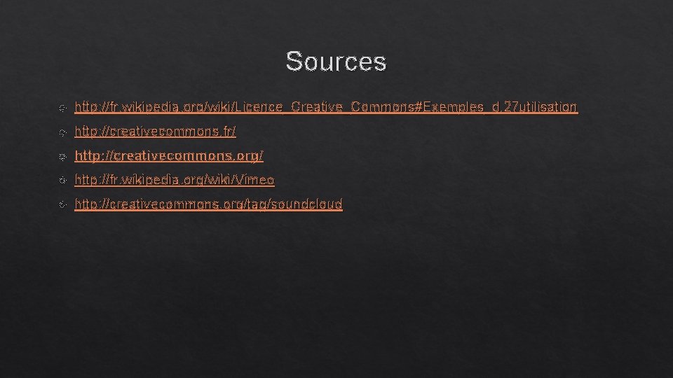 Sources http: //fr. wikipedia. org/wiki/Licence_Creative_Commons#Exemples_d. 27 utilisation http: //creativecommons. fr/ http: //creativecommons. org/ http: