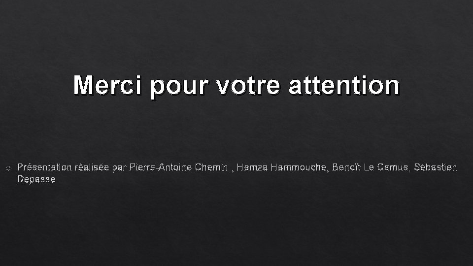 Merci pour votre attention Présentation réalisée par Pierre-Antoine Chemin , Hamza Hammouche, Benoît Le