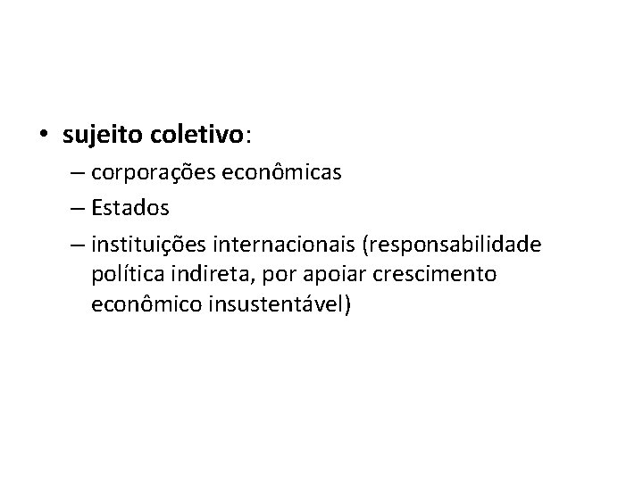  • sujeito coletivo: – corporações econômicas – Estados – instituições internacionais (responsabilidade política