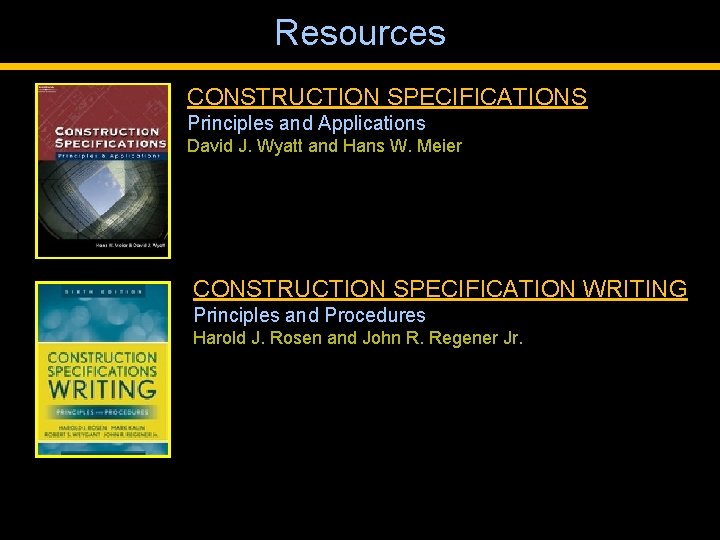 Resources CONSTRUCTION SPECIFICATIONS Principles and Applications David J. Wyatt and Hans W. Meier CONSTRUCTION