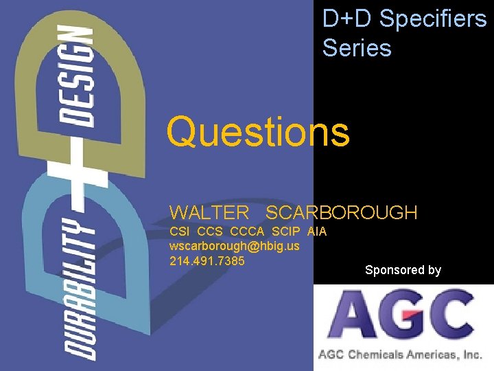 D+D Specifiers Series Questions WALTER SCARBOROUGH CSI CCS CCCA SCIP AIA wscarborough@hbig. us 214.