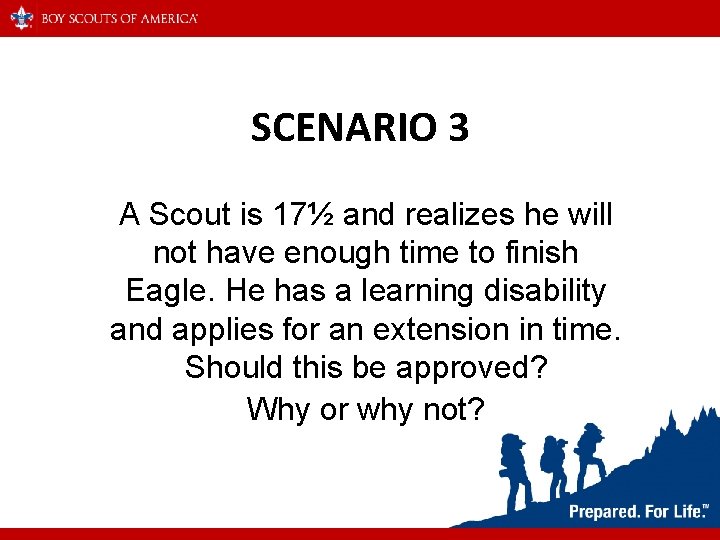 SCENARIO 3 A Scout is 17½ and realizes he will not have enough time