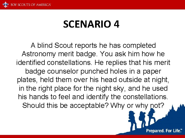 SCENARIO 4 A blind Scout reports he has completed Astronomy merit badge. You ask