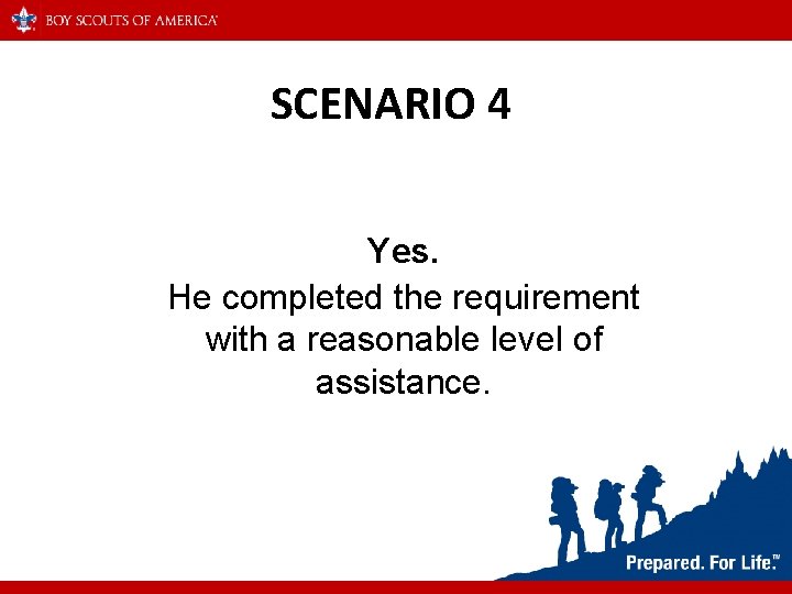 SCENARIO 4 Yes. He completed the requirement with a reasonable level of assistance. 