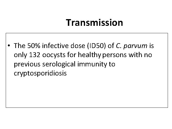 Transmission • The 50% infective dose (ID 50) of C. parvum is only 132