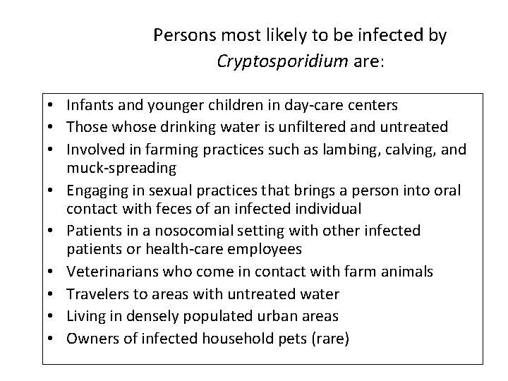 Persons most likely to be infected by Cryptosporidium are: • Infants and younger children