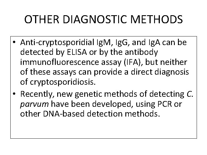 OTHER DIAGNOSTIC METHODS • Anti-cryptosporidial Ig. M, Ig. G, and Ig. A can be