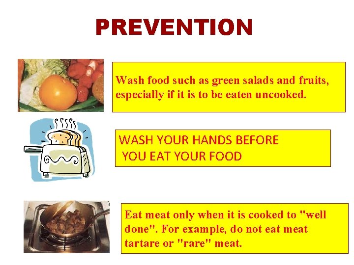 PREVENTION Wash food such as green salads and fruits, especially if it is to