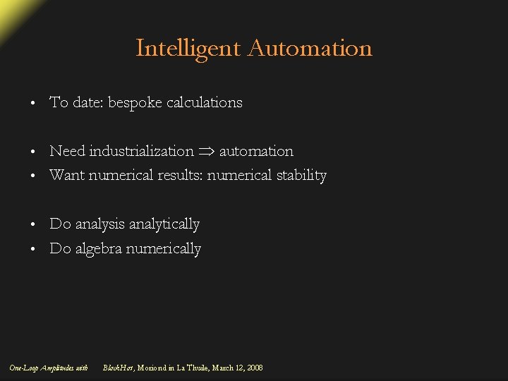 Intelligent Automation • To date: bespoke calculations Need industrialization automation • Want numerical results: