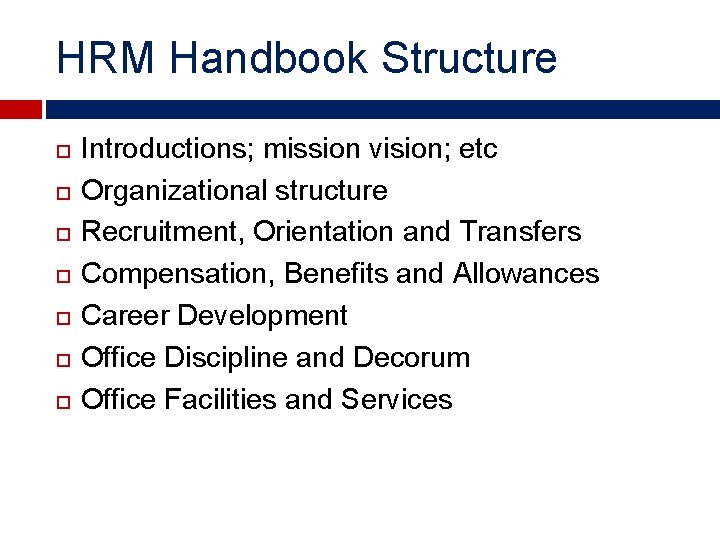 HRM Handbook Structure Introductions; mission vision; etc Organizational structure Recruitment, Orientation and Transfers Compensation,