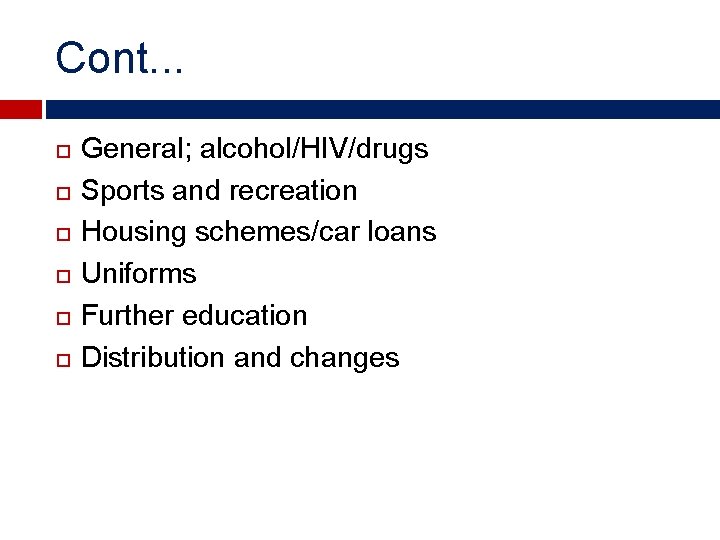 Cont. . . General; alcohol/HIV/drugs Sports and recreation Housing schemes/car loans Uniforms Further education
