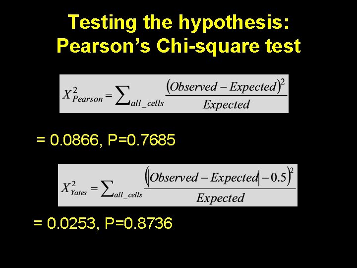 Testing the hypothesis: Pearson’s Chi-square test = 0. 0866, P=0. 7685 = 0. 0253,