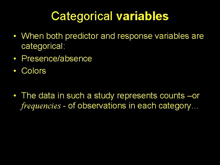 Categorical variables • When both predictor and response variables are categorical: • Presence/absence •