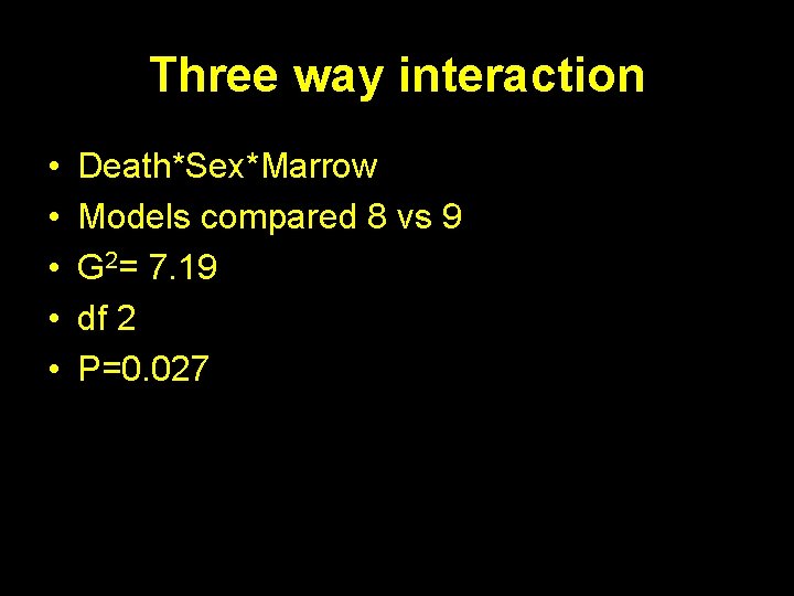 Three way interaction • • • Death*Sex*Marrow Models compared 8 vs 9 G 2=