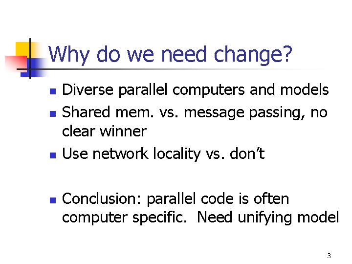 Why do we need change? n n Diverse parallel computers and models Shared mem.