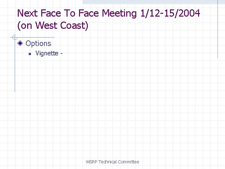 Next Face To Face Meeting 1/12 -15/2004 (on West Coast) Options n Vignette -