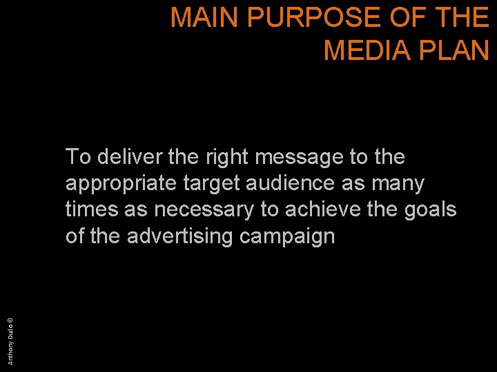 MAIN PURPOSE OF THE MEDIA PLAN Anthony Dudo © To deliver the right message