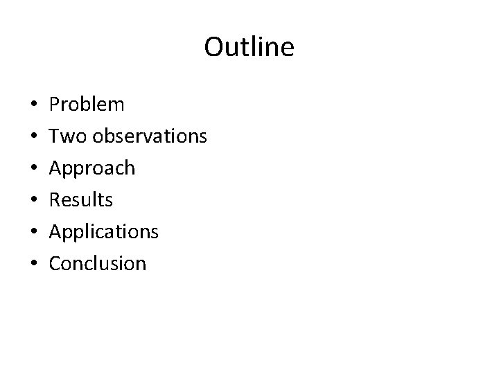 Outline • • • Problem Two observations Approach Results Applications Conclusion 