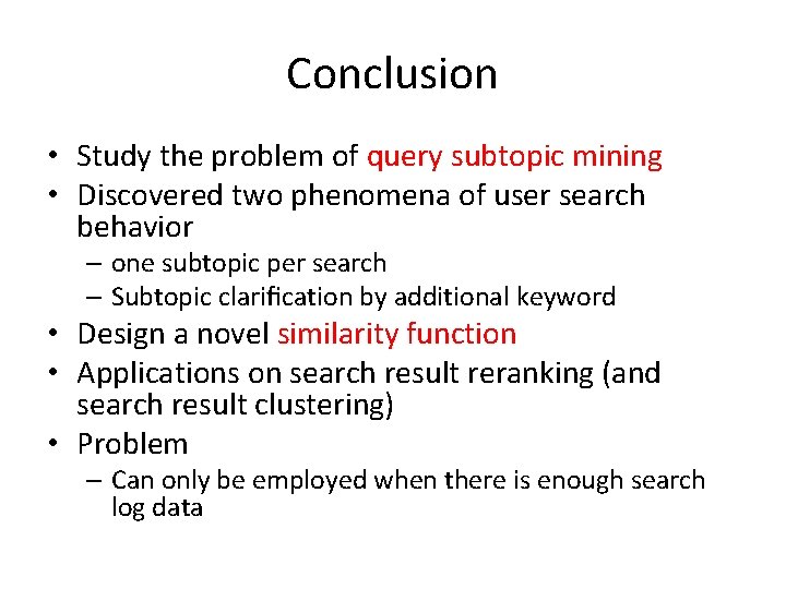 Conclusion • Study the problem of query subtopic mining • Discovered two phenomena of