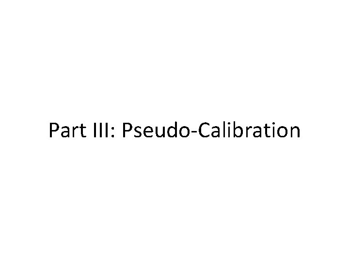 Part III: Pseudo-Calibration 