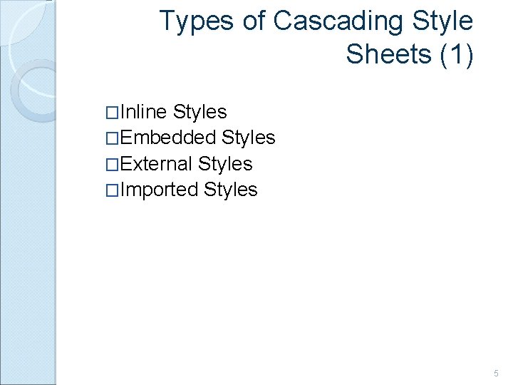 Types of Cascading Style Sheets (1) �Inline Styles �Embedded Styles �External Styles �Imported Styles