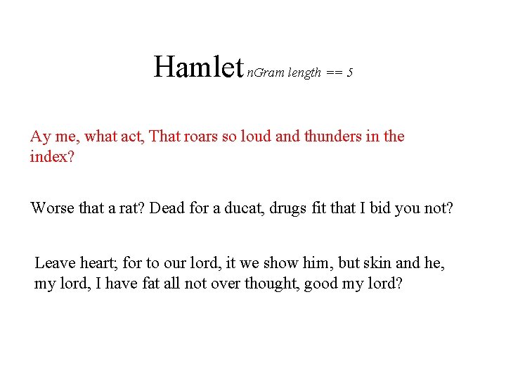 Hamlet n. Gram length == 5 Ay me, what act, That roars so loud