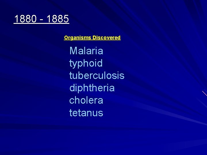 1880 - 1885 Organisms Discovered Malaria typhoid tuberculosis diphtheria cholera tetanus 