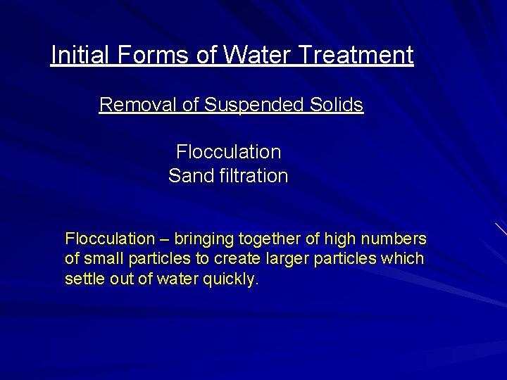 Initial Forms of Water Treatment Removal of Suspended Solids Flocculation Sand filtration Flocculation –