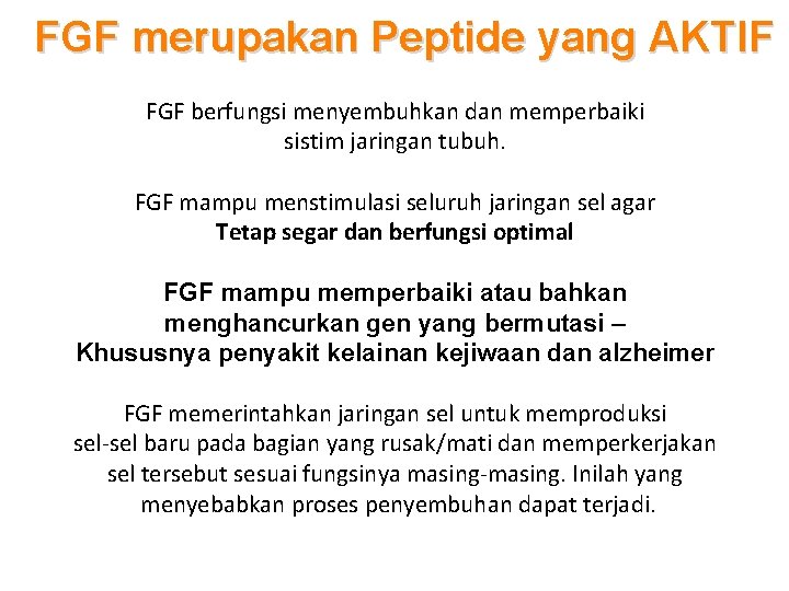 FGF merupakan Peptide yang AKTIF FGF berfungsi menyembuhkan dan memperbaiki sistim jaringan tubuh. FGF