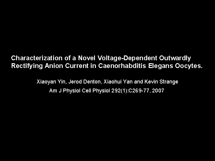 Characterization of a Novel Voltage-Dependent Outwardly Rectifying Anion Current in Caenorhabditis Elegans Oocytes. Xiaoyan