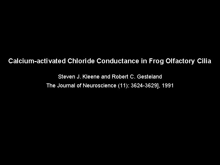 Calcium-activated Chloride Conductance in Frog Olfactory Cilia Steven J. Kleene and Robert C. Gesteland