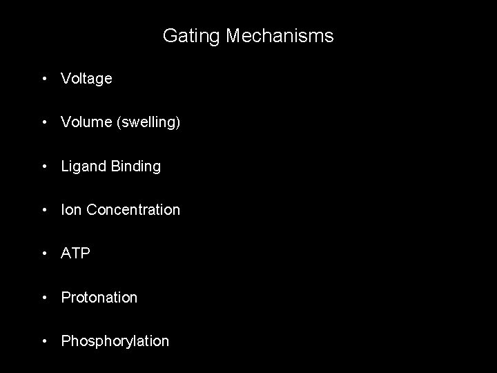 Gating Mechanisms • Voltage • Volume (swelling) • Ligand Binding • Ion Concentration •