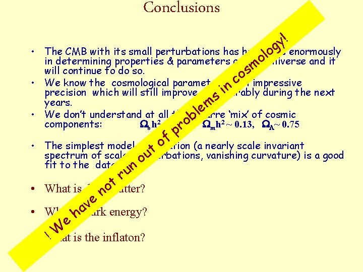 Conclusions ! y g • The CMB with its small perturbations has helped o