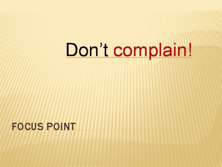 Don’t complain! FOCUS POINT 