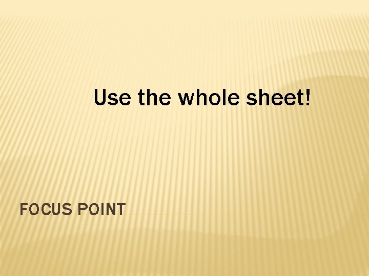 Use the whole sheet! FOCUS POINT 