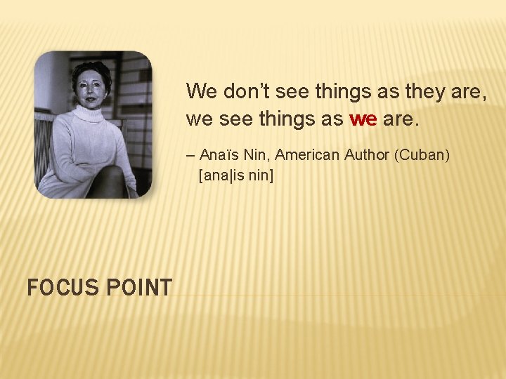 We don’t see things as they are, we see things as we are. –