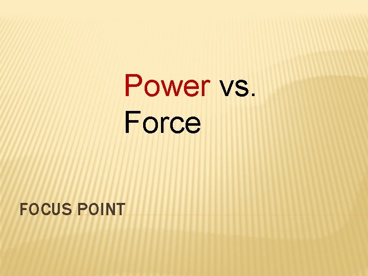 Power vs. Force FOCUS POINT 