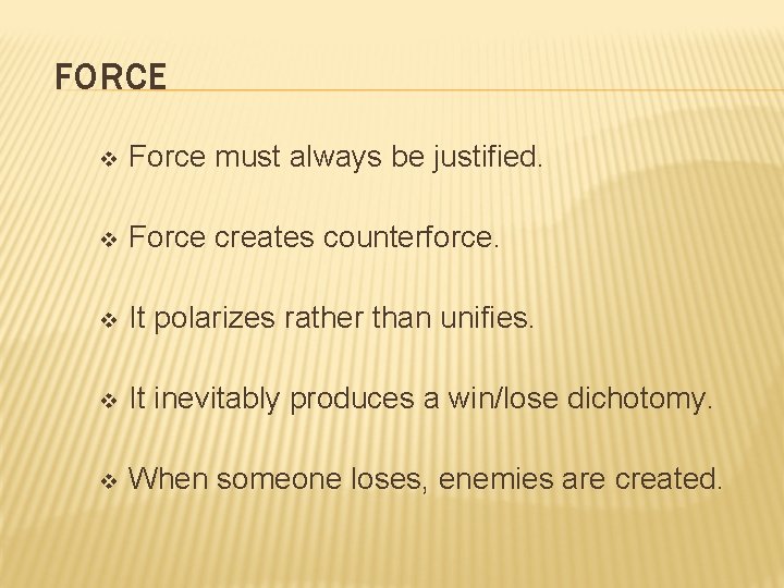 FORCE v Force must always be justified. v Force creates counterforce. v It polarizes